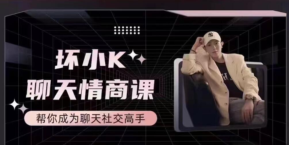 抖音坏小k聊天情商课,帮你成为聊天社交高手-藏宝湾资源网