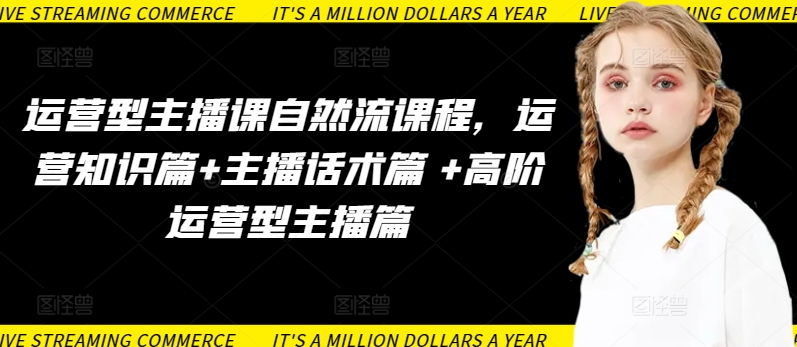 运营型主播课自然流课程，运营知识篇+主播话术篇 +高阶运营型主播篇-藏宝湾资源网