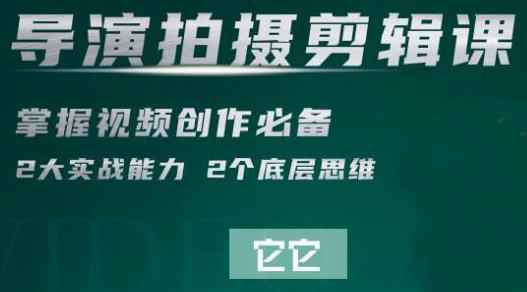 短视频学院·导演拍摄剪辑核心课，掌握视频创作必备的2大实战能力与底层思维-藏宝湾资源网