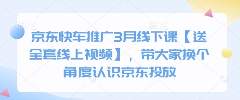 京东快车推广3月线下课【送全套线上视频】，带大家换个角度认识京东投放-藏宝湾资源网