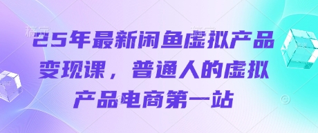 25年最新闲鱼虚拟产品变现课，普通人的虚拟产品电商第一站-藏宝湾资源网