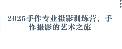 2025手作专业摄影训练营，手作摄影的艺术之旅-藏宝湾资源网