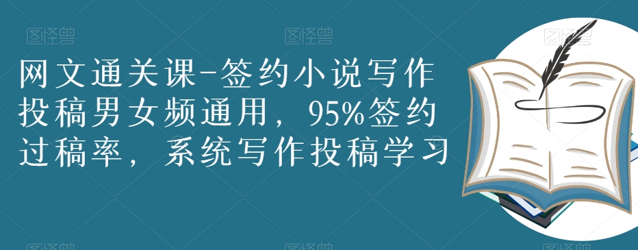 网文通关课-签约小说写作投稿男女频通用，95%签约过稿率，系统写作投稿学习-藏宝湾资源网